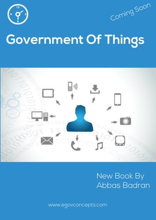 ing
m

Co

oon
S

Government Of Things

New Book By
Abbas Badran
www.egovconcepts.com

 