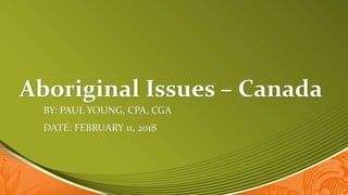 Aboriginal Issues – Canada
BY: PAUL YOUNG, CPA, CGA
DATE: FEBRUARY 11, 2018
 
