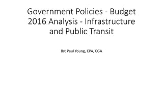 Government Policies - Budget
2016 Analysis - Infrastructure
and Public Transit
By: Paul Young, CPA, CGA
 