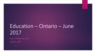 Education – Ontario – June
2017
PAUL YOUNG CPA, CGA
JUNE 25, 2017
 