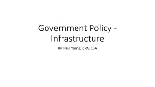 Government Policy -
Infrastructure
By: Paul Young, CPA, CGA
 
