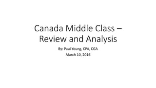 Canada Middle Class –
Review and Analysis
By: Paul Young, CPA, CGA
March 10, 2016
 