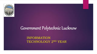 Government Polytechnic Lucknow
INFORMATION
TECHNOLOGY 2ND YEAR
 