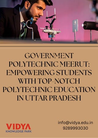 GOVERNMENT
POLYTECHNIC MEERUT:
EMPOWERING STUDENTS
WITH TOP-NOTCH
POLYTECHNIC EDUCATION
IN UTTAR PRADESH
Let's Get Started
info@vidya.edu.in
9289993030
 