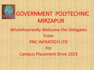 GOVERNMENT POLYTECHNIC
MIRZAPUR
Wholeheartedly Welcome the Delegates
From
PNC INFRATECH LTD
For
Campus Placement Drive 2023
 