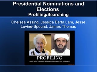 Presidential Nominations and Elections  Profiling/Searching Chelsea Assing, Jessica Barta Lam, Jesse Levine-Spound, James Thomas 