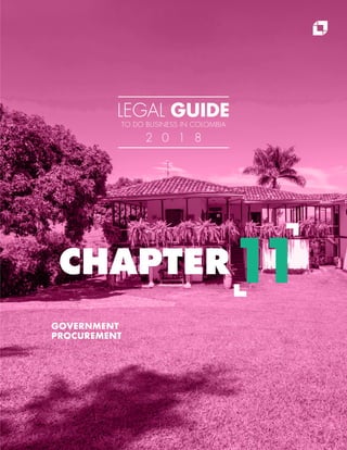 GOVERNMENT
PROCUREMENT
CHAPTER11
LEGAL GUIDE
TO DO BUSINESS IN COLOMBIA
2 0 1 8
 
