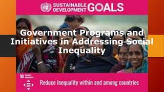 Government Programs and
Initiatives in Addressing Social
Inequality
 