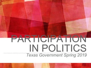 PARTICIPATION
IN POLITICSTexas Government Spring 2019
 
