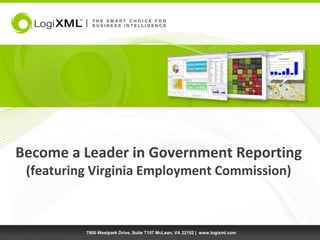 Become a Leader in Government Reporting(featuring Virginia Employment Commission) 7900 Westpark Drive, Suite T107 McLean, VA 22102 |  www.logixml.com 