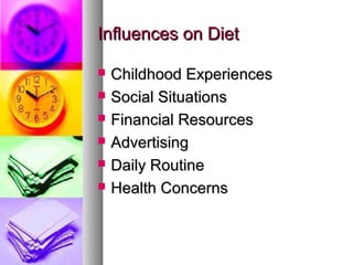 IInnfflluueenncceess oonn DDiieett 
 CChhiillddhhoooodd EExxppeerriieenncceess 
 SSoocciiaall SSiittuuaattiioonnss 
 FFiinnaanncciiaall RReessoouurrcceess 
 AAddvveerrttiissiinngg 
 DDaaiillyy RRoouuttiinnee 
 HHeeaalltthh CCoonncceerrnnss 
 