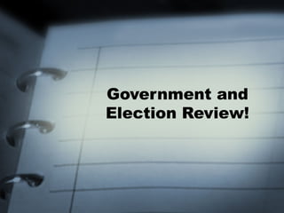 Government and
Election Review!
 