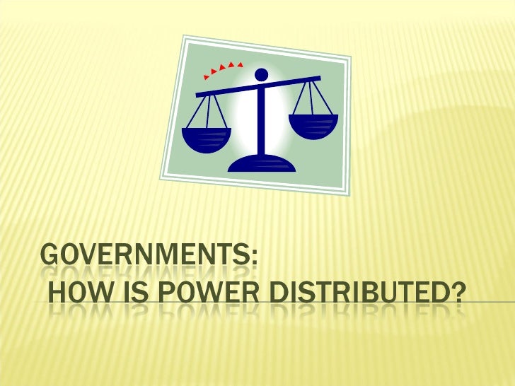 Governments How do they distribute power 2011-12