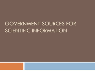 GOVERNMENT SOURCES FOR SCIENTIFIC INFORMATION 