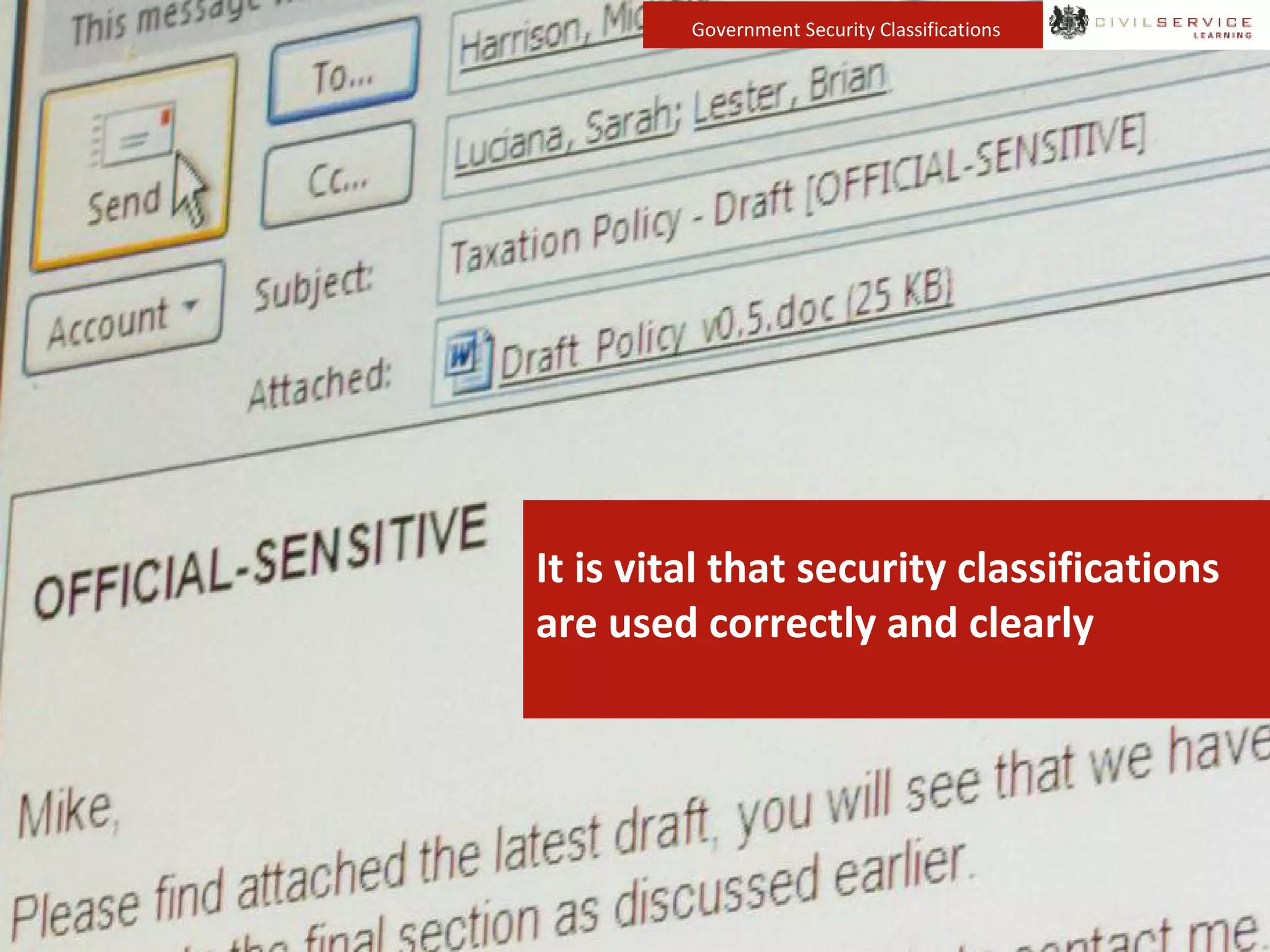 Government Security Classifications
It is vital that security classifications
are used correctly and clearly
 