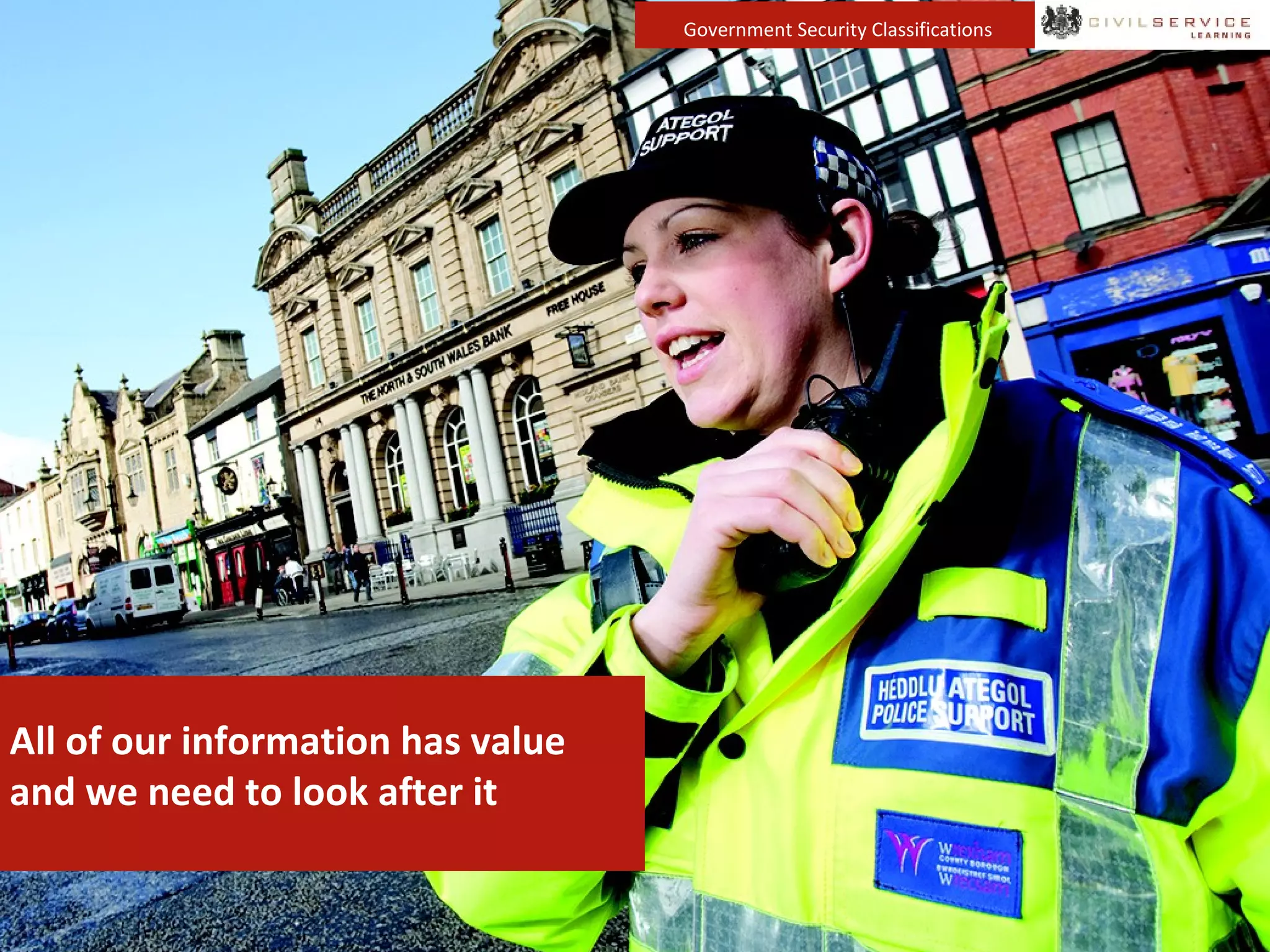 Government Security Classifications
All of our information has value
and we need to look after it
 