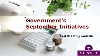 Government’s
September Initiatives
Cost Of Living Australia
 