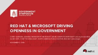RED HAT & MICROSOFT DRIVING
OPENNESS IN GOVERNMENT
COREY SANDERS, GENERAL MANAGER OF MICROSOFT AZURE COMPUTE, MICROSOFT (@...