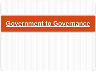 Government to Governance
 