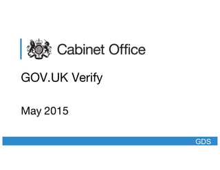 GDS
GOV.UK Verify
May 2015
GDS
 