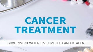GOVERNMENT WELFARE SCHEME FOR CANCER PATIENT
 