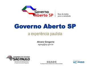 Governo Aberto SP
   a experiência paulista
        Alvaro Gregorio
         agreg@sp.gov.br
 