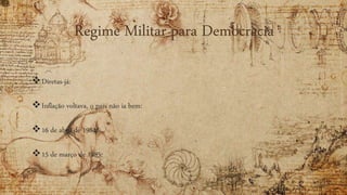 Regime Militar para Democracia
Diretas-já:
Inflação voltava, o país não ia bem:
16 de abril de 1984:
15 de março de 1985:
 