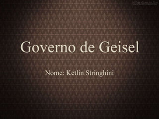 Governo de Geisel 
Nome: Ketlin Stringhini 
 