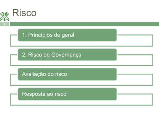 Risco 
2 
1. Princípios de geral 
2. Risco de Governança 
Avaliação do risco 
Resposta ao risco 
 