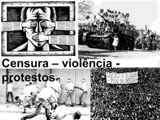 Censura – violência -
protestos
 