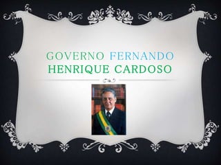GOVERNO FERNANDO 
HENRIQUE CARDOSO 
 