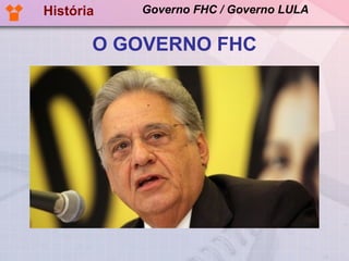 História   Governo FHC / Governo LULA


       O GOVERNO FHC
 