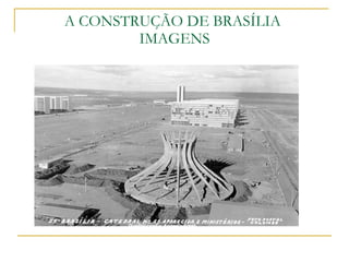 A CONSTRUÇÃO DE BRASÍLIA  IMAGENS 