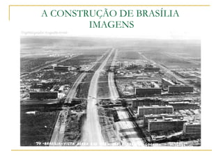 A CONSTRUÇÃO DE BRASÍLIA  IMAGENS 
