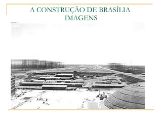A CONSTRUÇÃO DE BRASÍLIA  IMAGENS 