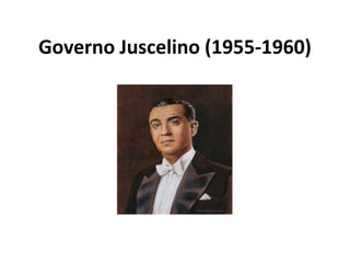 Governo Juscelino (1955-1960)
 