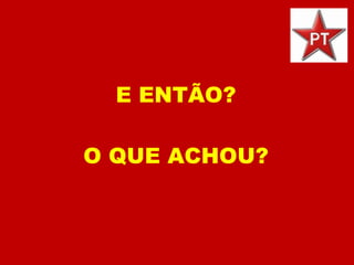 E ENTÃO? O QUE ACHOU? 