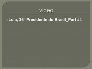  Lula,   36° Presidente do Brasil_Part #4
 