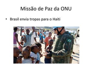 Missão de Paz da ONU 
• Brasil envia tropas para o Haiti 
 