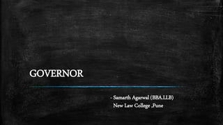 GOVERNOR
- Samarth Agarwal (BBA.LLB)
New Law College ,Pune
 