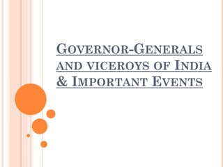 GOVERNOR-GENERALS
AND VICEROYS OF INDIA
& IMPORTANT EVENTS
 