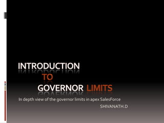 In depth view of the governor limits in apex SalesForce
                                           SHIVANATH.D
 