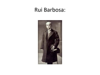 Rui Barbosa:
 