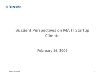 Buzzient Perspec.ves on MA IT Startup
                           Climate


                        February 16, 2009



Buzzient Confidential                               1
 