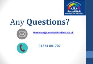 Any Questions?
Governors@russellhall.bradford.sch.uk
01274 881707
 