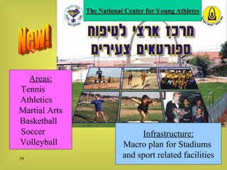 Areas: Tennis  Athletics  Martial Arts Basketball  Soccer  Volleyball   Infrastructure: Macro plan for Stadiums  and sport related facilities New! 