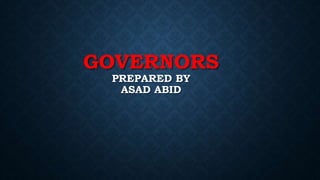 GOVERNORS
PREPARED BY
ASAD ABID
 