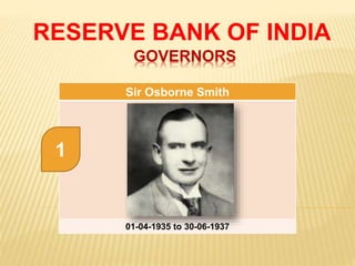 GOVERNORS
RESERVE BANK OF INDIA
Sir Osborne Smith
01-04-1935 to 30-06-1937
1
 