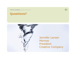 Questions?




             Jennifer Larsen
             Morrow
             President
             Creative Company
 