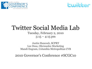 Twitter Social Media Lab Tuesday, February 2, 2010 3:15 – 4:15 pm Justin Hancock, SCPRT Lee Deas, Obviouslee Marketing Mandi Engram, Columbia Metropolitan CVB 2010 Governor’s Conference #SCGC10 